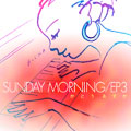 Ƃ SUNDAY MORNING EP3